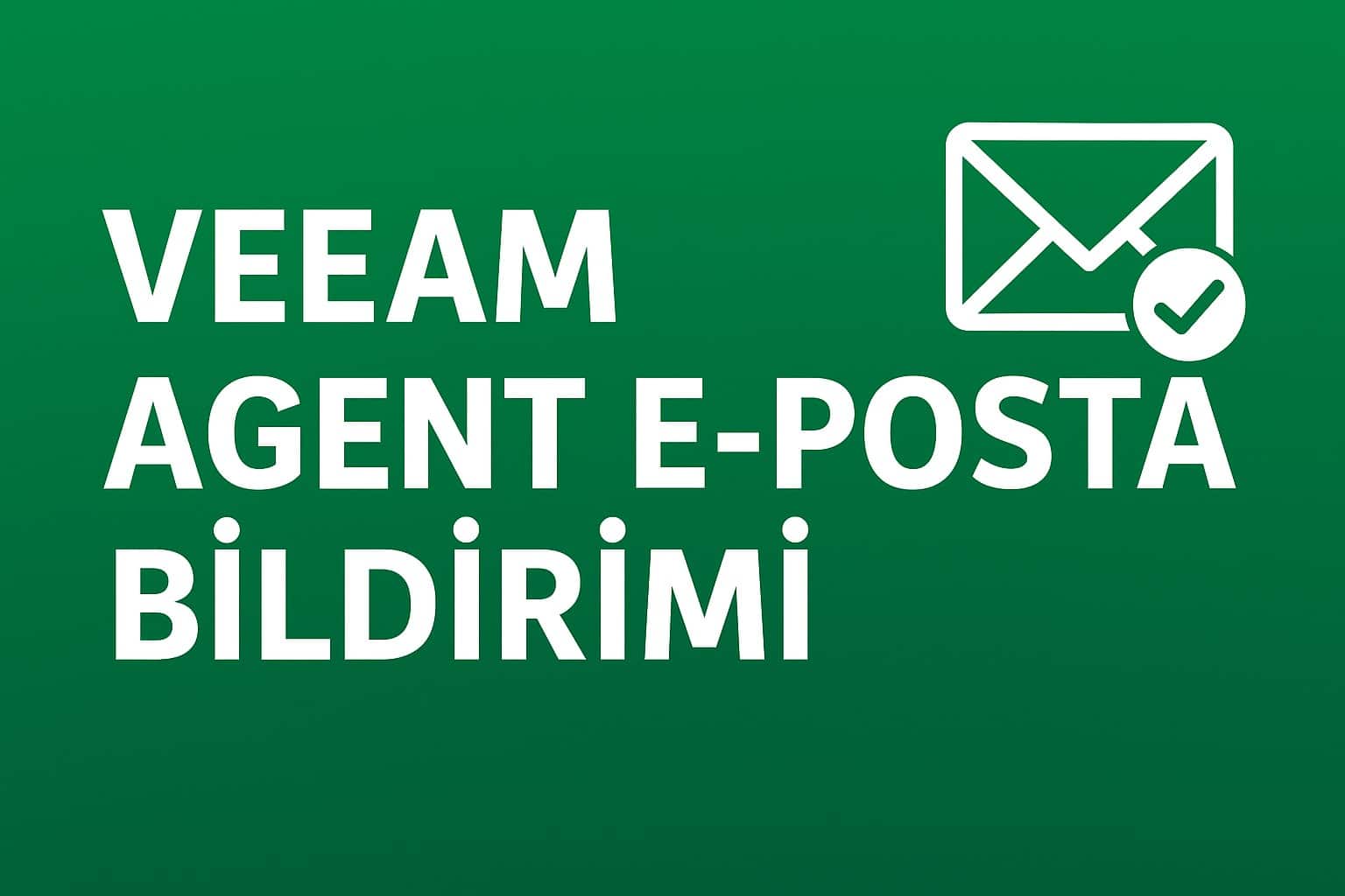 Veeam Agent E-Posta Bildirimi Nasıl Yapılır?