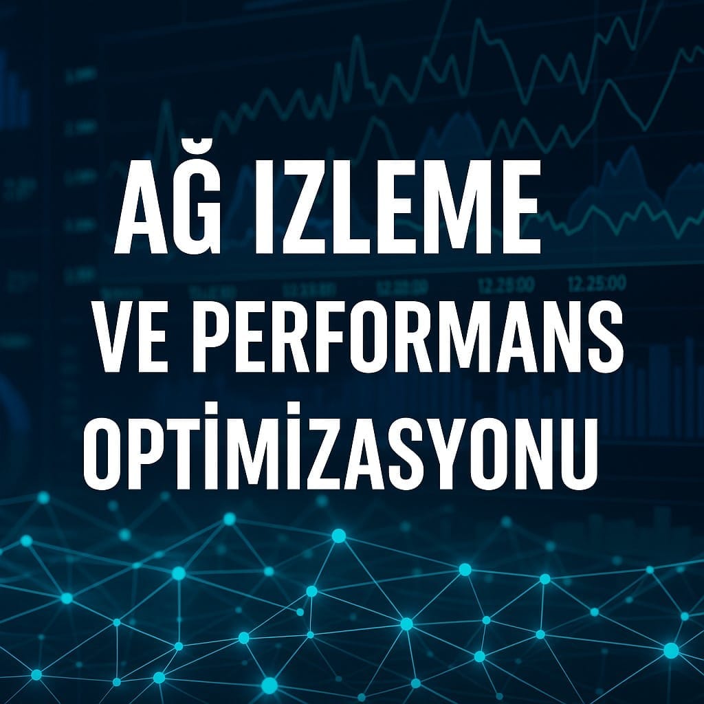 Ağ İzleme ve Performans Optimizasyonu
