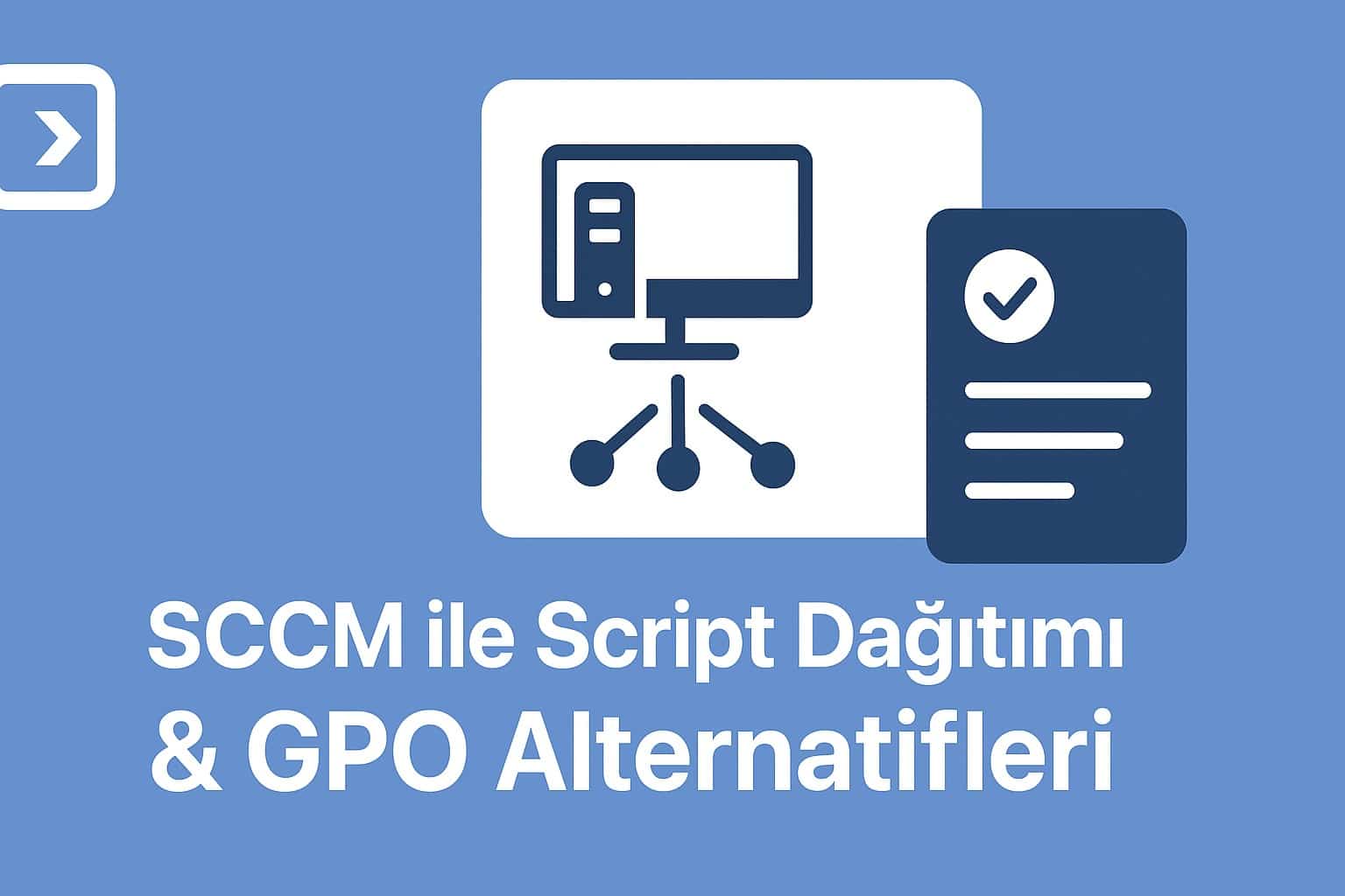 SCCM ile Script Dağıtımı ve GPO Alternatifleri: Adım Adım Rehber